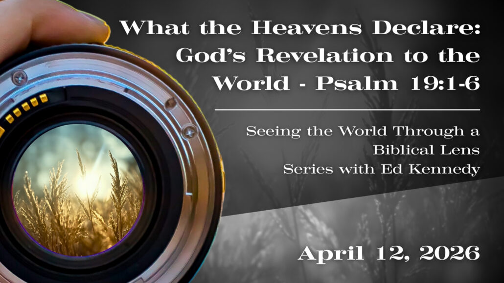 What the Heavens Declare: God’s Revelation to the World – Psalm 19:1-6 – Ed Kennedy