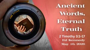 Image for sermon Ancient Words, Eternal Truth - 2 Timothy 3:1–17 - May 10, 2026