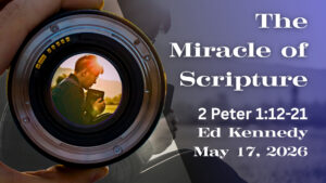 Image for The Miracle of Scripture - 2 Peter 1:12-21 - Ed Kennedy - May 17, 2026