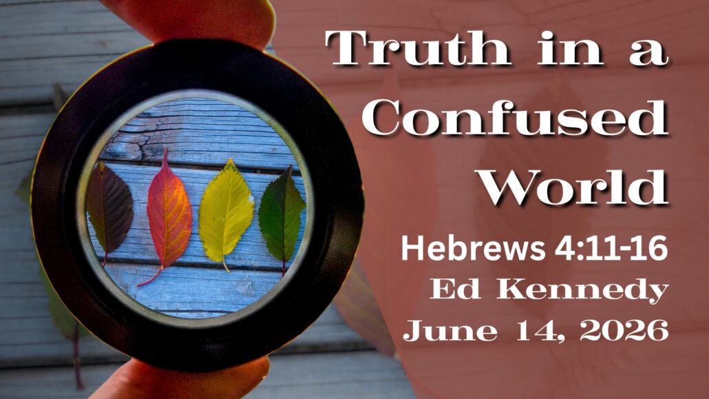 Truth in a Confused World – Hebrews 4:11-16 – Ed Kennedy