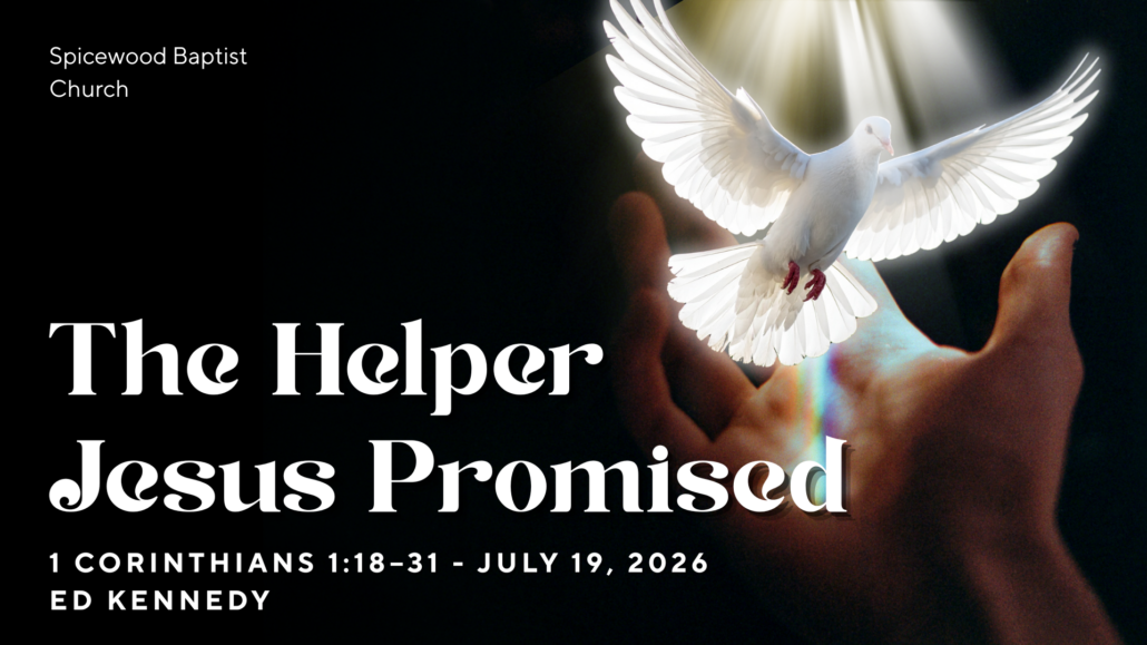 The Helper Jesus Promised – 1 Corinthians 1:18–31 – July 19, 2026 – Ed Kennedy